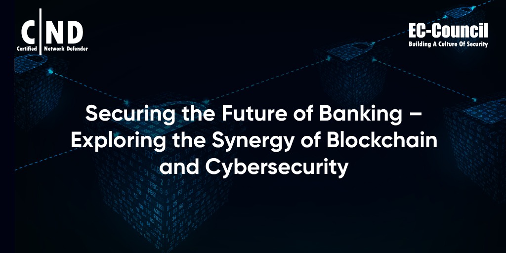 Securing the Future of Banking – Exploring the Synergy of Blockchain and Cybersecurity